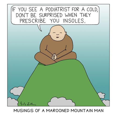 "If you see a podiatrist for a cold, don't be surprised when they prescribe you insoles."
