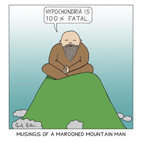 "Hypochondria is 100% fatal."