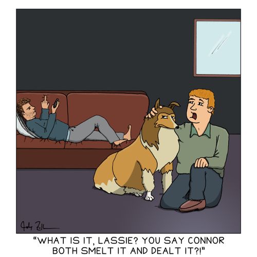 "What is it, Lassie? You say Connor both smelt it and dealt it?!"