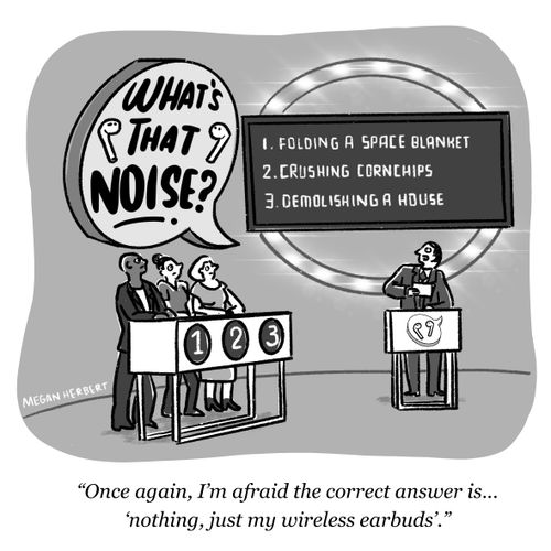 "Once again, I'm afraid the correct answer is 'nothing, just my wireless earbuds'."