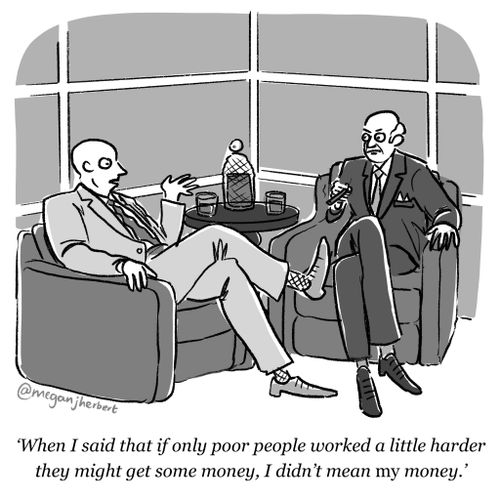 "When I said that if only poor people worked a little harder they might get some money, I didn't mean my money."