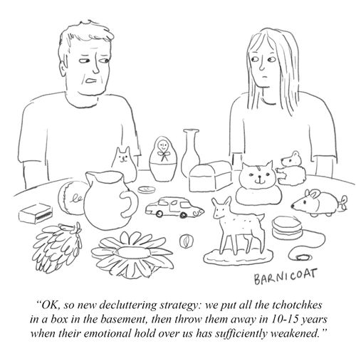 "OK, so new decluttering strategy: we put all the tchotchkes in a box in the basement, then throw them away in 10-15 years when their emotional hold over us has sufficiently weakened."