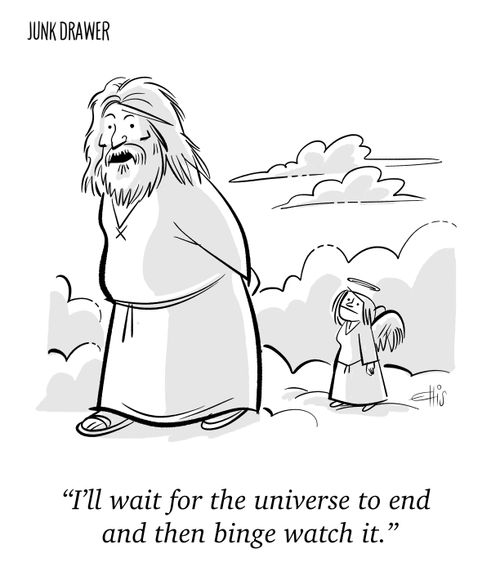 "I'll wait for the universe to end and the binge watch it."