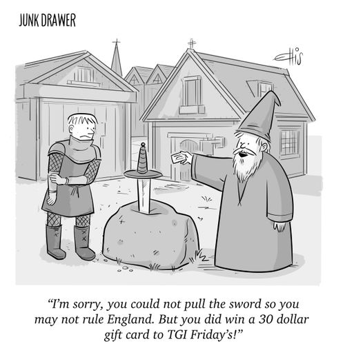  "I'm sorry, you could not pull the sword so you may not rule England. But you did win a 30 dollar gift card to TGI Friday's!"