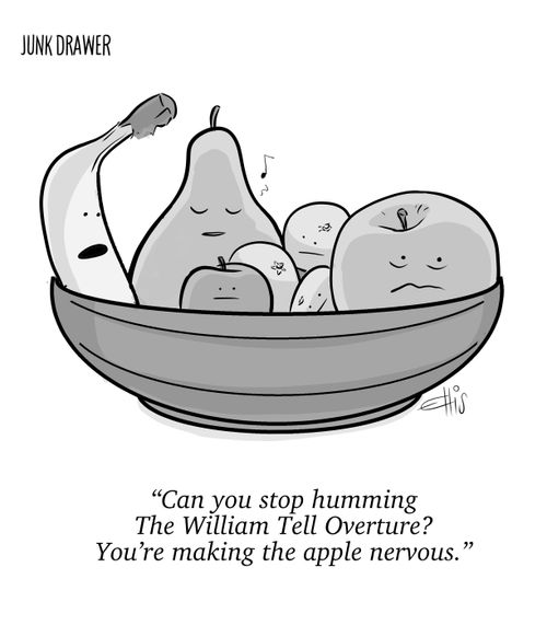 "Can you stop humming The William Tell Overture? You're making the apple nervous."
