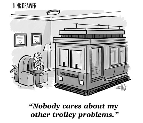 "Nobody cares about my other trolley problems."