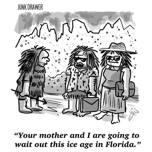 "Your mother and I are going to wait out this ice age in Florida."