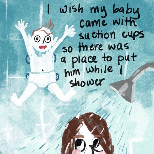 I wish my baby came with suction cups so there was a place to put him while I shower.