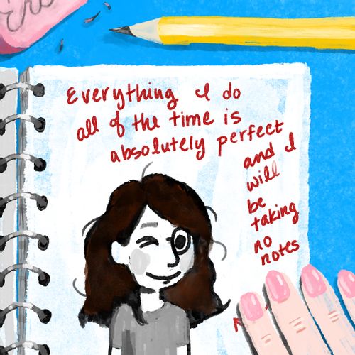 Everything I do all of the time is absolutely perfect and I will be taking no notes.