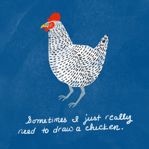 "Sometimes I just really need to draw a chicken."
