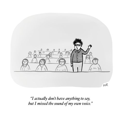 "I actually don't have anything to say, but I missed the sound of my own voice."