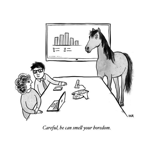 "Careful, he can smell your boredom."
