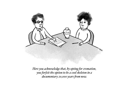 "Here you acknowledge the fact that, by opting for cremation, you forfeit the option to be a cool skeleton in a documentary 20,000 years from now."