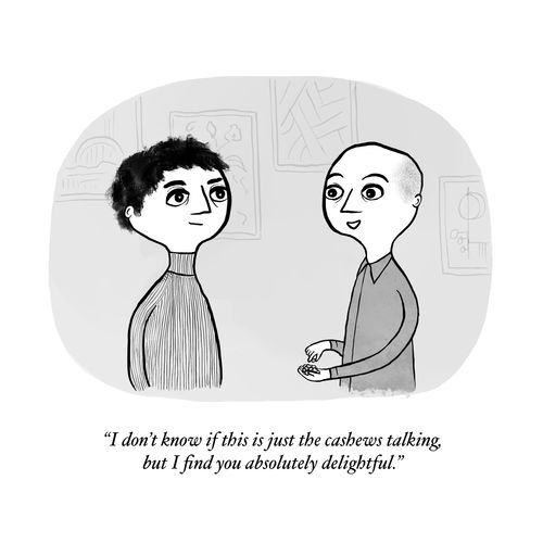 "I don’t know if this is just the cashews talking, but I find you absolutely delightful."