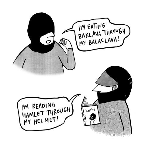 "I'm eating baklava through my balaclava!"