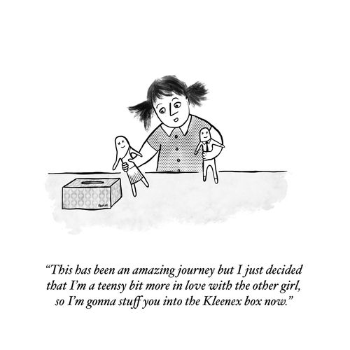 "This has been an amazing journey but I just decided that I'm a teensy bit more in love with the other girl, so I'm gonna stuff you into the Kleenex box now."