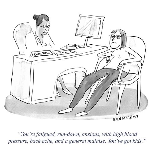 "You're fatigued, run down, anxious, with high blood pressure, back ache, and a general malaise. You've got kids."