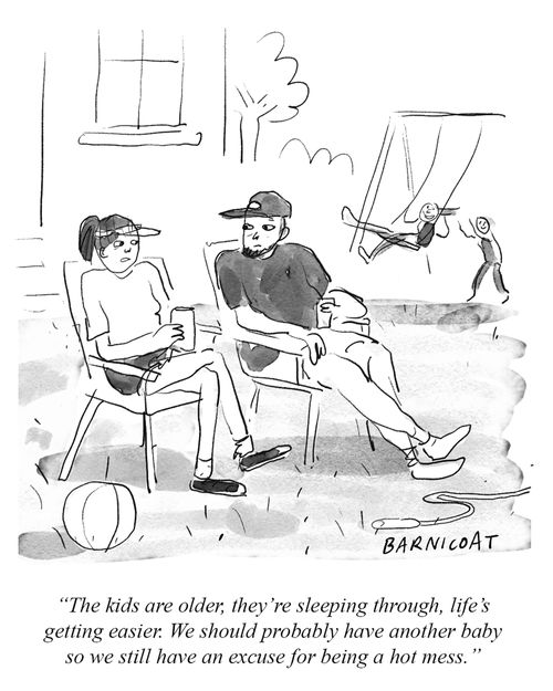 "The kids are older; they're sleeping through, life's getting easier. We should probably have another baby so we still have an excuse for being a hot mess."