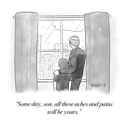 "Some day, son, all these aches and pains will be yours."