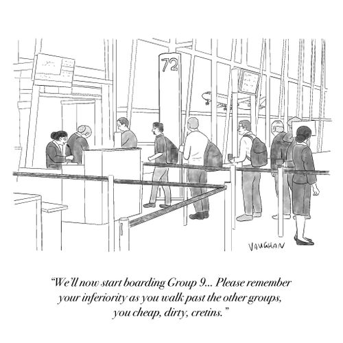 "We'll now start boarding Group 9... Please remember your inferiority as you walk past the other groups, you cheap, dirty, cretins."