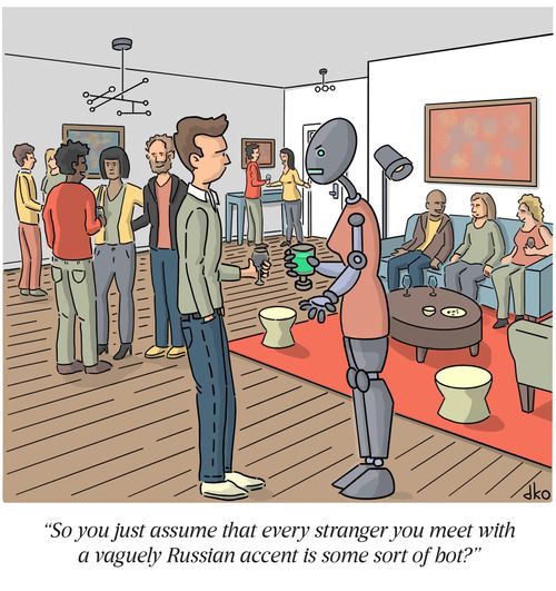 "So you just assume that every stranger you meet with a vaguely Russian accent is some sort of bot?"