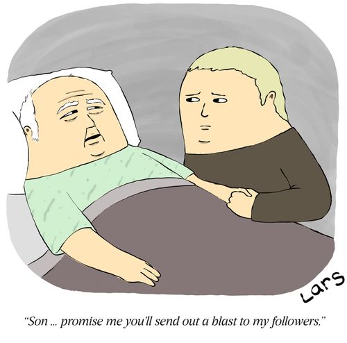 "Son... promise me you'll send out a blast to my followers."
