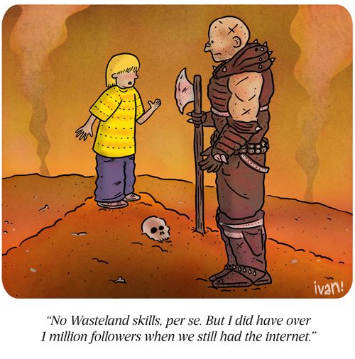 "No Wasteland skills, per se. But I did have over 1 Million followers when we still had the internet."