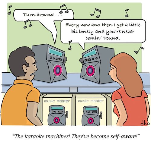 "The karaoke machines! They've become self-aware!"