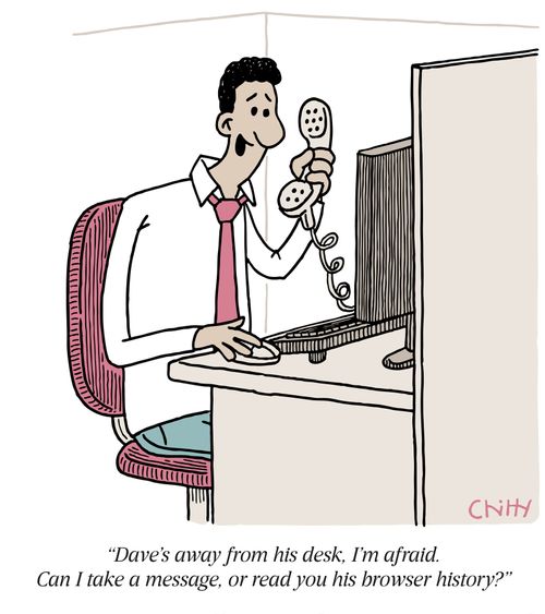 "Dave's away from his desk, I'm afraid. Can I take a message, or read you his browser history."