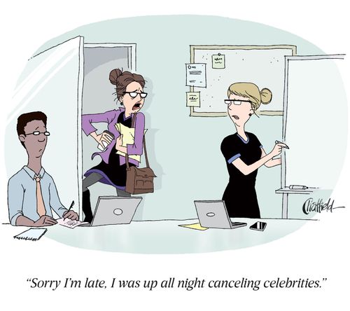 "Sorry I'm late, I was up all night canceling celebrities."