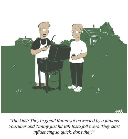 "The kids? They're great! Karen got retweeted by a famous YouTuber and Timmy just hit 16K Insta followers. They start influencing so quickly, don't they?"