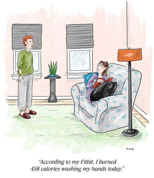 "According to my Fitbit, I burned 458 calories washing my hands today."