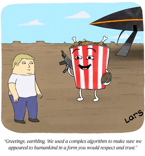 "Greetings, earthling. We used a complex algorithm to make sure we appeared to humankind in a form you would respect and trust."