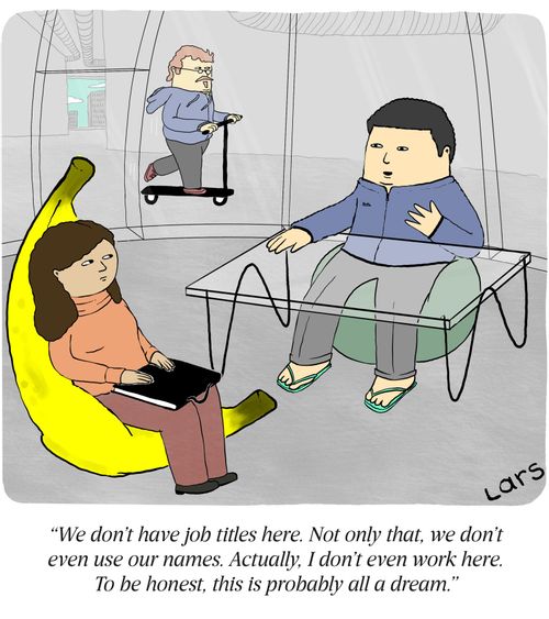 "We don't have job titles here. Not only that, we don't even use our names. Actually, I don't even work here. To be honest, this is probably all a dream."