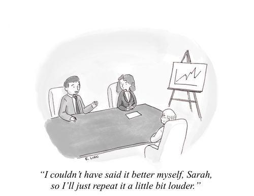"I couldn't have said it better myself, Sarah, so I'll just repeat it a little bit louder."
