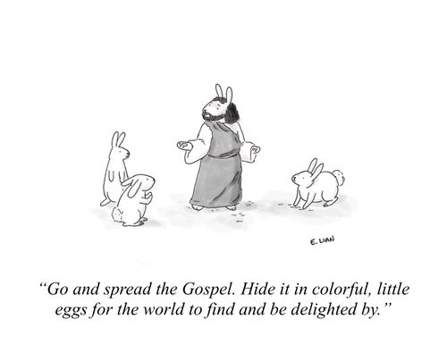"Go and spread the Gospel. Hide it in colorful, little eggs for the world to find and be delighted by."