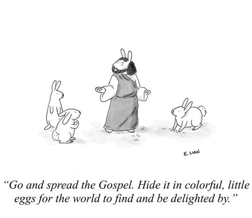"Go and spread the Gospel. Hide it in colorful, little eggs for the world to find and be delighted by."