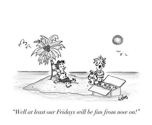 "Well at least our Fridays will be fun from now on!"