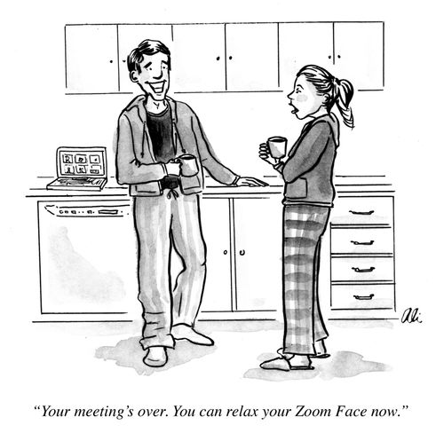 "Your meeting's over. You can relax you zoom face now."