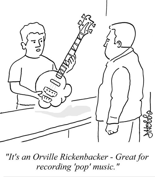 "It's an Orville Rickenbacker - Great for recording 'pop' music."