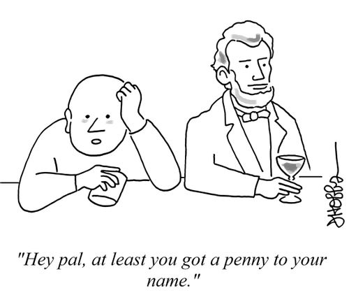 "Hey pal, at least you got a penny to your name."