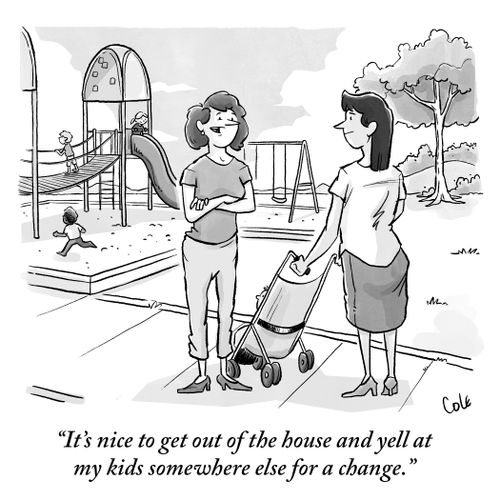 "It's nice to get out of the house and yell at my kids somewhere else for a change."