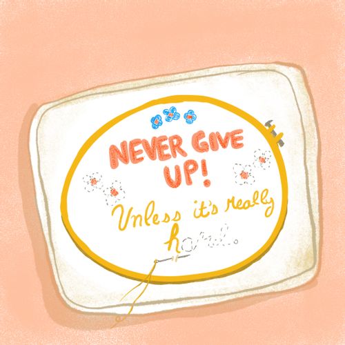 Never give up! Unless it's really h.....