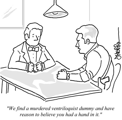 "We find a murdered ventriloquist dummy and have reason to believe you had a hand in it."