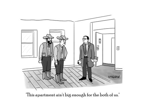 "This apartment ain't big enough for the both of us."