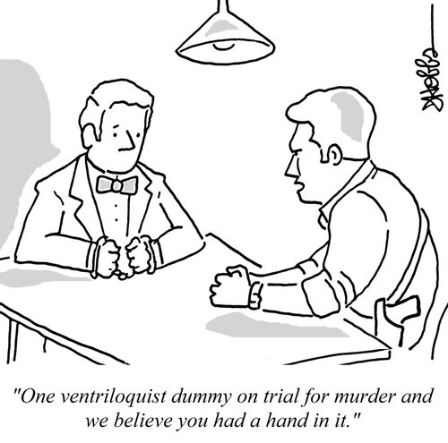 "One ventriloquist dummy on trial for murder and we believe you had a hand in it."