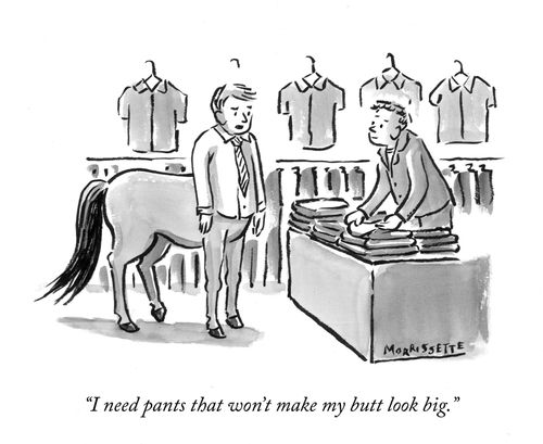 "I need pants that won't make my butt look big."