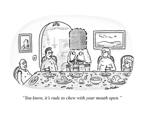 "You know, it's rude to chew with your mouth open."