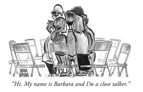 "Hi. My name is Barbara and I'm a close talker."