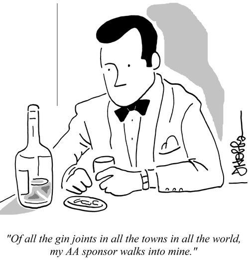 "Of all the gin joints in all the towns in all the world, my AA sponsor walks into mine."